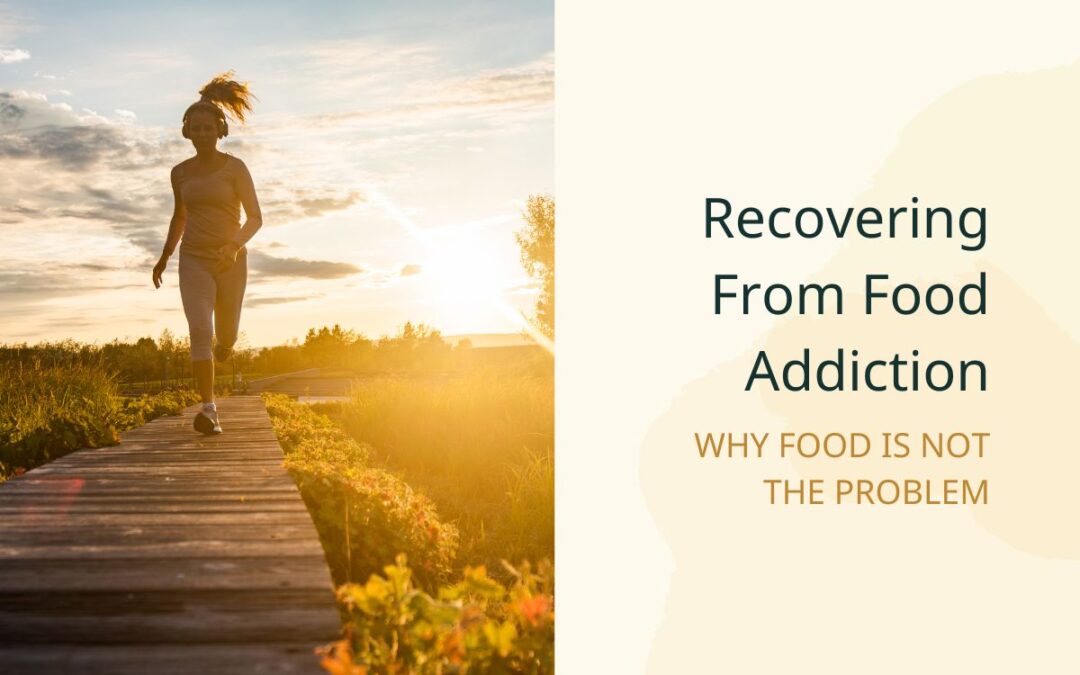 Recovering From Food Addiction: Why Food Is Not the Problem