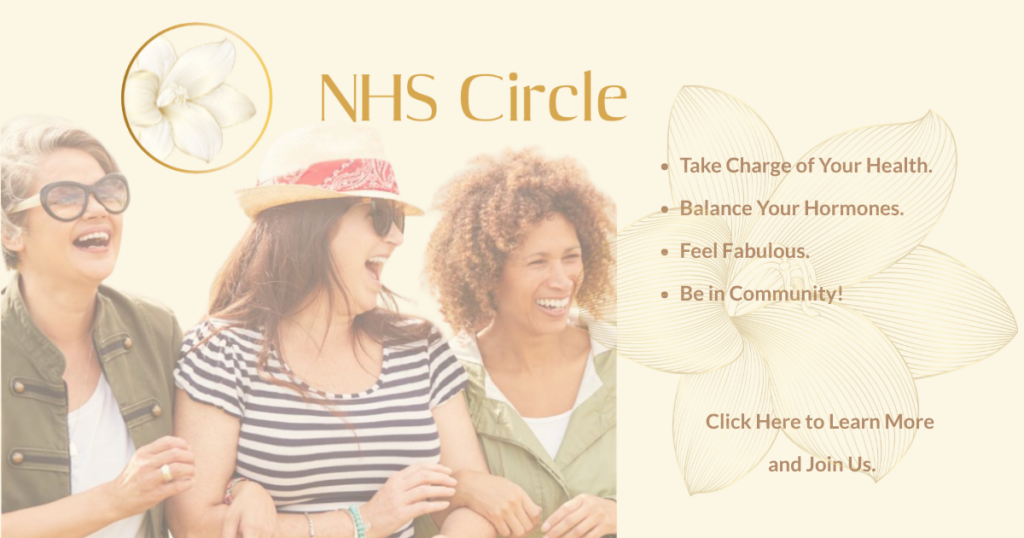 NHS Circle
Take Charge of Your Health.
Balance Your Hormones.
Feel Fabulous.
Be in Community!