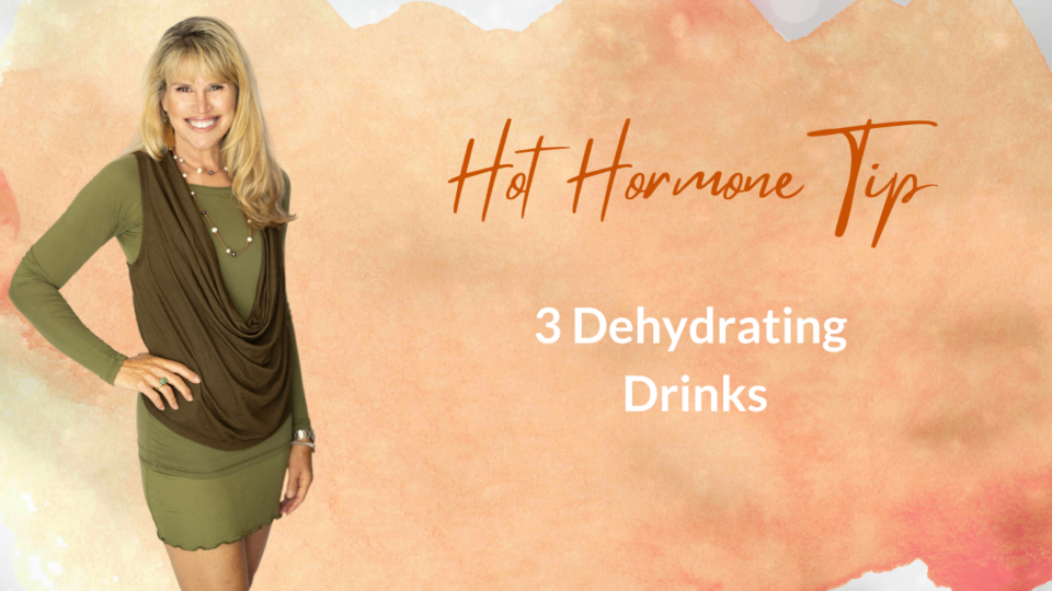 Hot Hormone Tip 3 Dehydrating Drinks